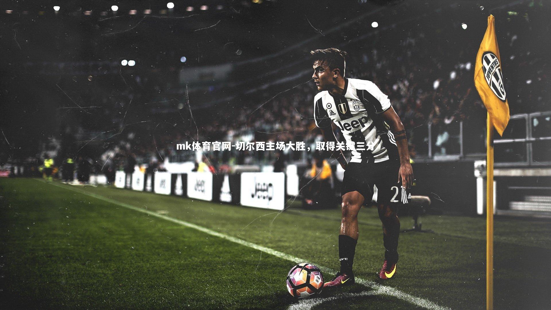 mk体育官网-切尔西主场大胜，取得关键三分