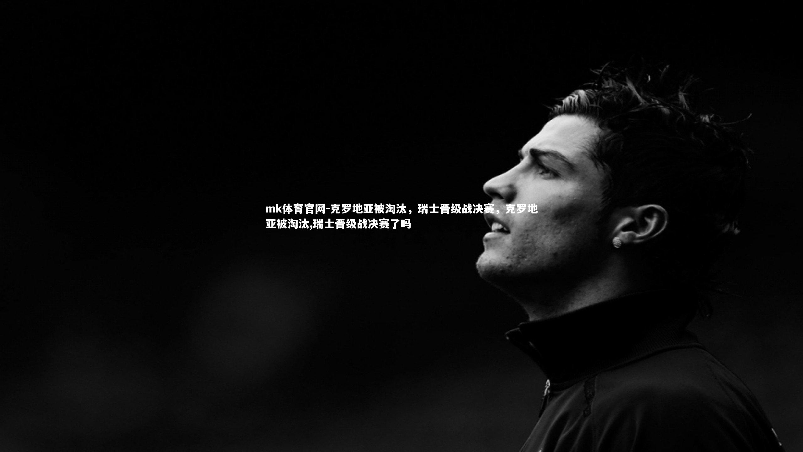 克罗地亚被淘汰,瑞士晋级战决赛,克罗地亚被淘汰,瑞士晋级战决赛了吗